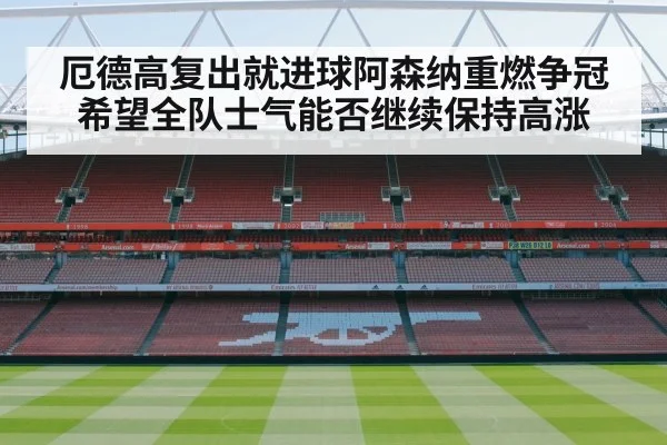 厄德高复出就进球阿森纳重燃争冠希望全队士气能否继续保持高涨